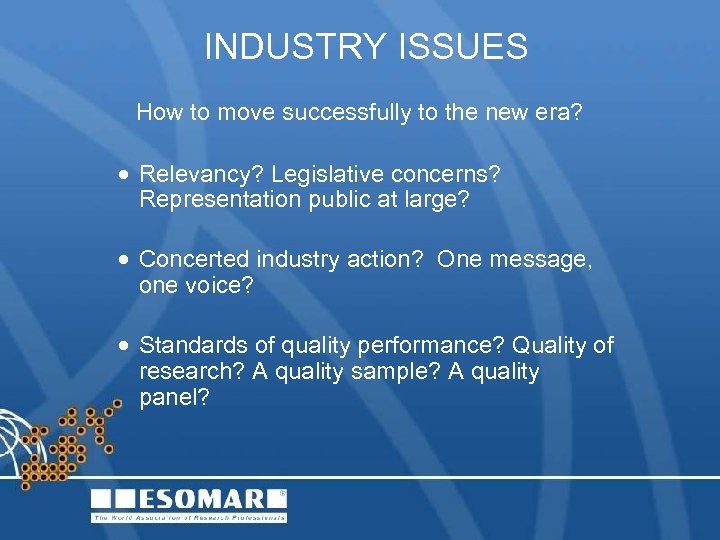 INDUSTRY ISSUES How to move successfully to the new era? · Relevancy? Legislative concerns?