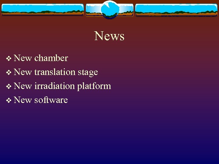 News v New chamber v New translation stage v New irradiation platform v New