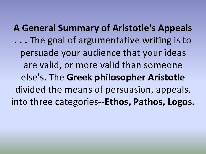 A General Summary of Aristotle's Appeals. . . The goal of argumentative writing is