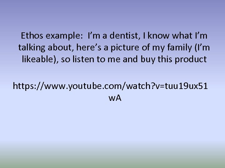 Ethos example: I’m a dentist, I know what I’m talking about, here’s a picture