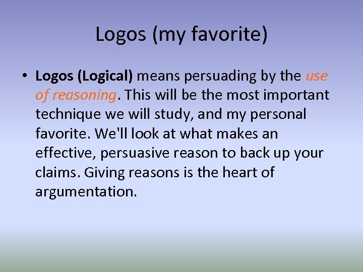 Logos (my favorite) • Logos (Logical) means persuading by the use of reasoning. This