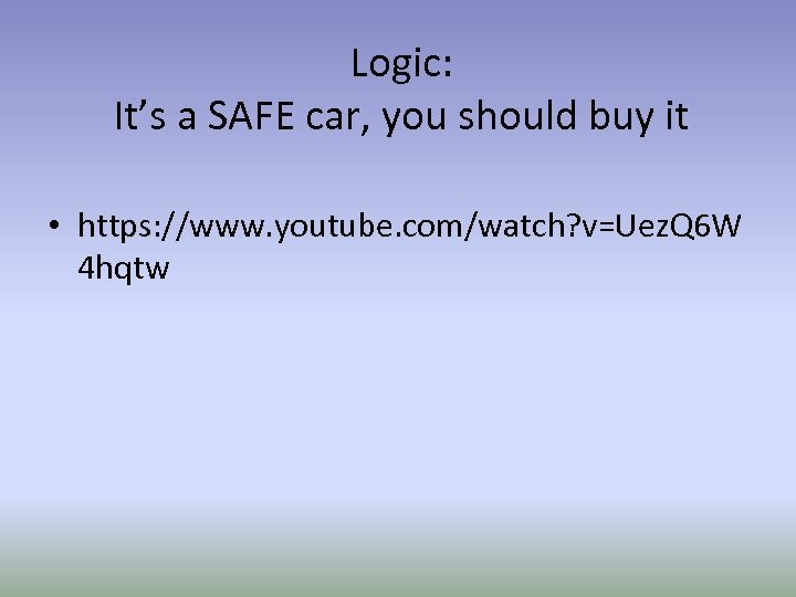 Logic: It’s a SAFE car, you should buy it • https: //www. youtube. com/watch?