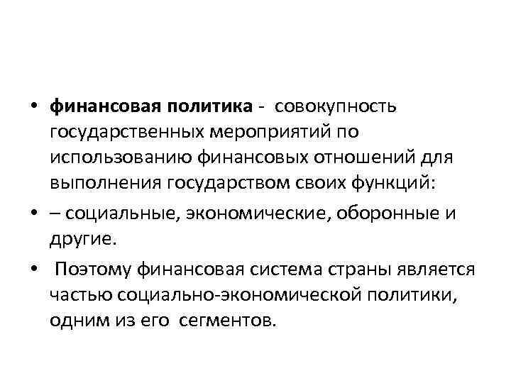  • финансовая политика - совокупность государственных мероприятий по использованию финансовых отношений для выполнения