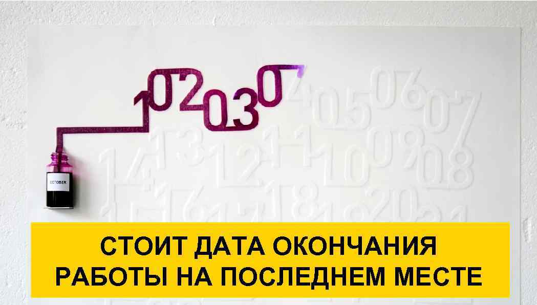 СТОИТ ДАТА ОКОНЧАНИЯ РАБОТЫ НА ПОСЛЕДНЕМ МЕСТЕ 