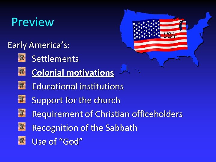 Preview Early America’s: Settlements Colonial motivations Educational institutions Support for the church Requirement of