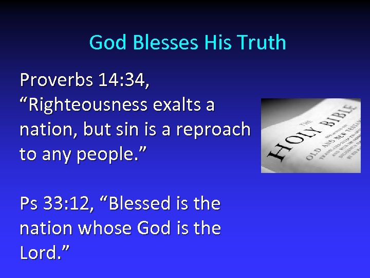 God Blesses His Truth Proverbs 14: 34, “Righteousness exalts a nation, but sin is