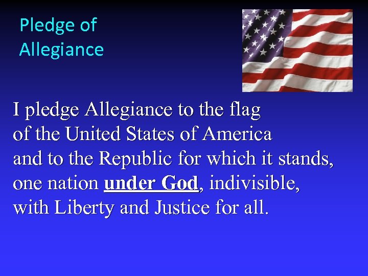 Pledge of Allegiance I pledge Allegiance to the flag of the United States of