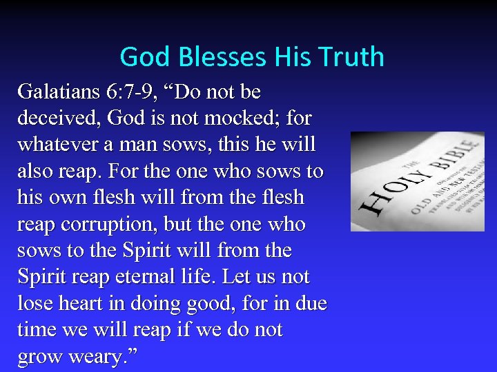 God Blesses His Truth Galatians 6: 7 -9, “Do not be deceived, God is