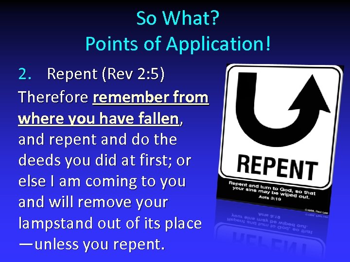 So What? Points of Application! 2. Repent (Rev 2: 5) Therefore remember from where