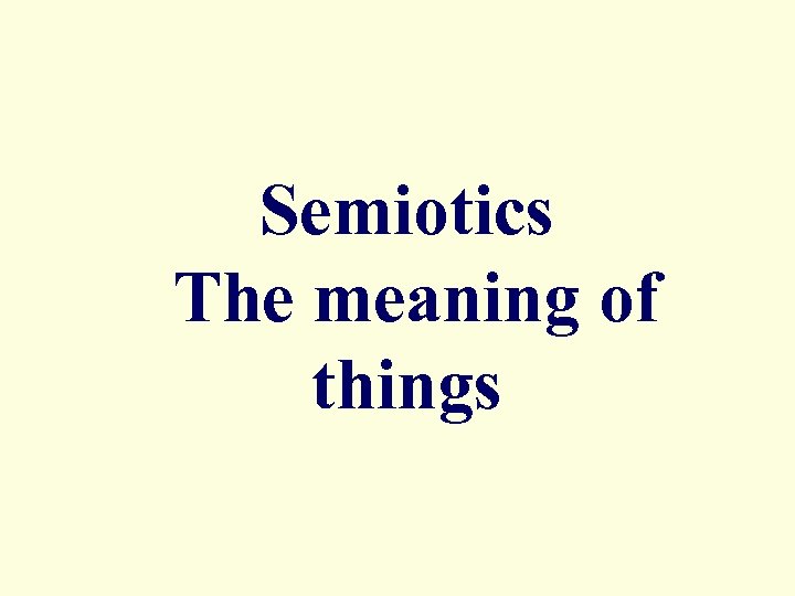 Semiotics The meaning of things 