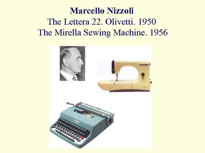 Marcello Nizzoli The Lettera 22. Olivetti. 1950 The Mirella Sewing Machine. 1956 