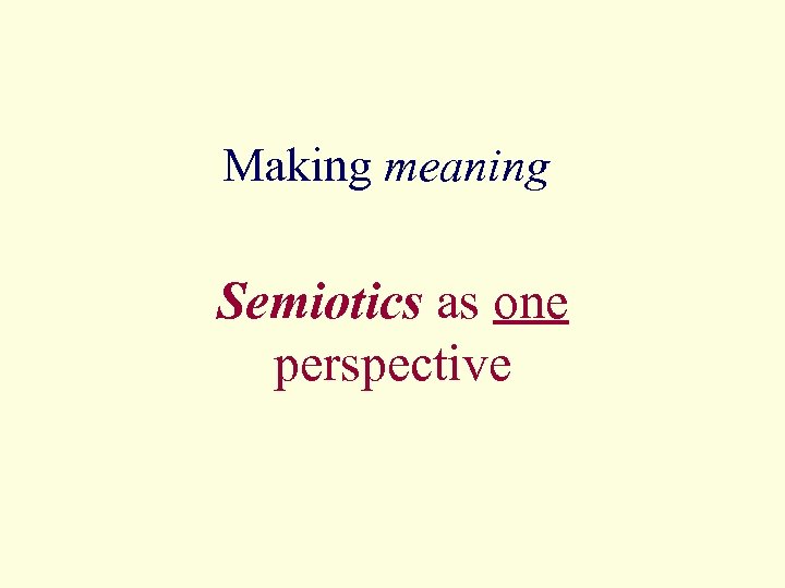 Making meaning Semiotics as one perspective 