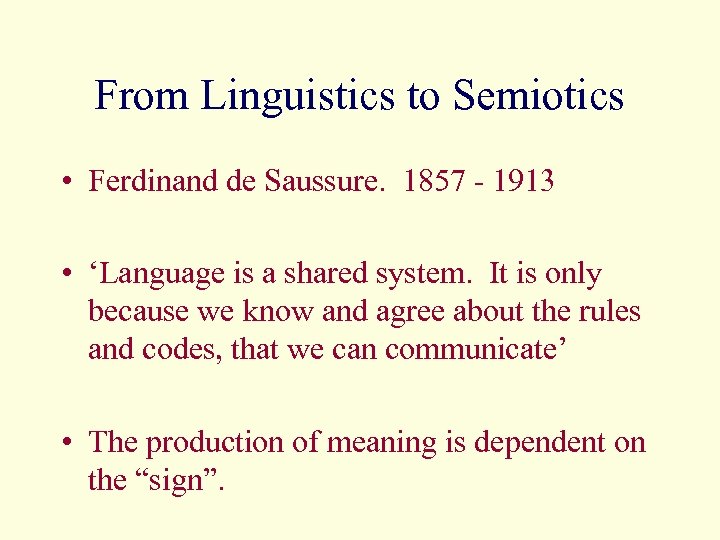 From Linguistics to Semiotics • Ferdinand de Saussure. 1857 - 1913 • ‘Language is