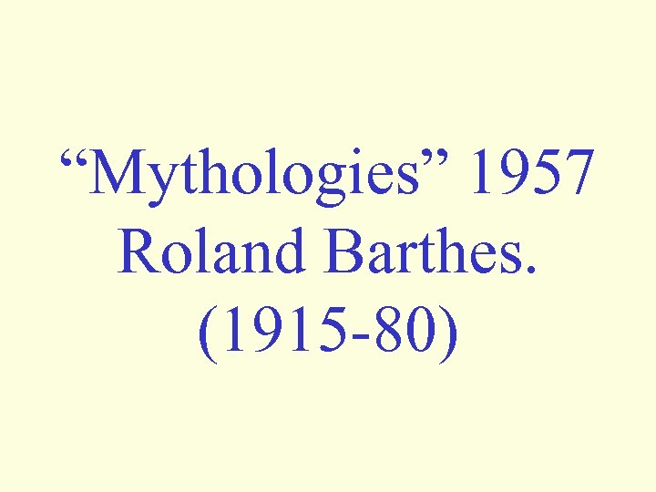 “Mythologies” 1957 Roland Barthes. (1915 -80) 