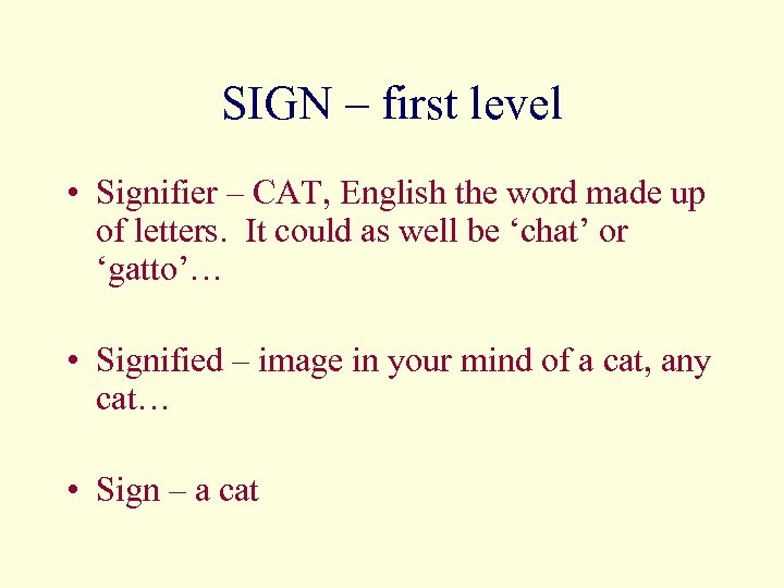 SIGN – first level • Signifier – CAT, English the word made up of