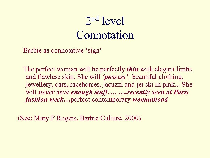 2 nd level Connotation Barbie as connotative ‘sign’ The perfect woman will be perfectly