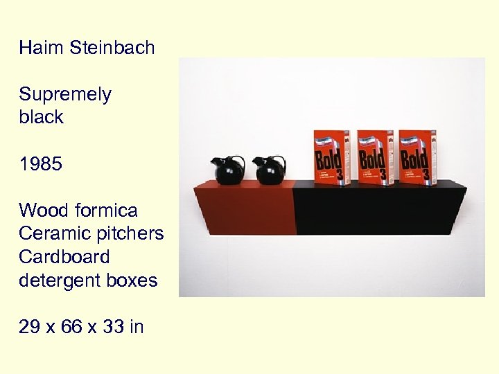 Haim Steinbach Supremely black 1985 Wood formica Ceramic pitchers Cardboard detergent boxes 29 x