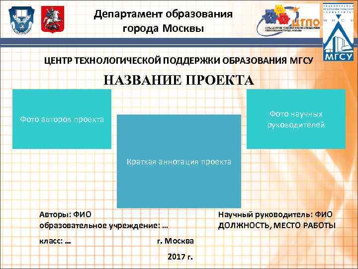 Департамент образования города Москвы ЦЕНТР ТЕХНОЛОГИЧЕСКОЙ ПОДДЕРЖКИ ОБРАЗОВАНИЯ МГСУ НАЗВАНИЕ ПРОЕКТА Фото научных руководителей
