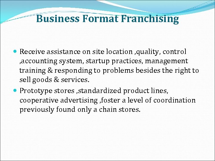 Business Format Franchising Receive assistance on site location , quality, control , accounting system,