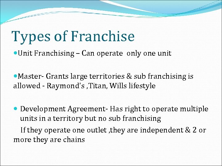 Types of Franchise Unit Franchising – Can operate only one unit Master- Grants large