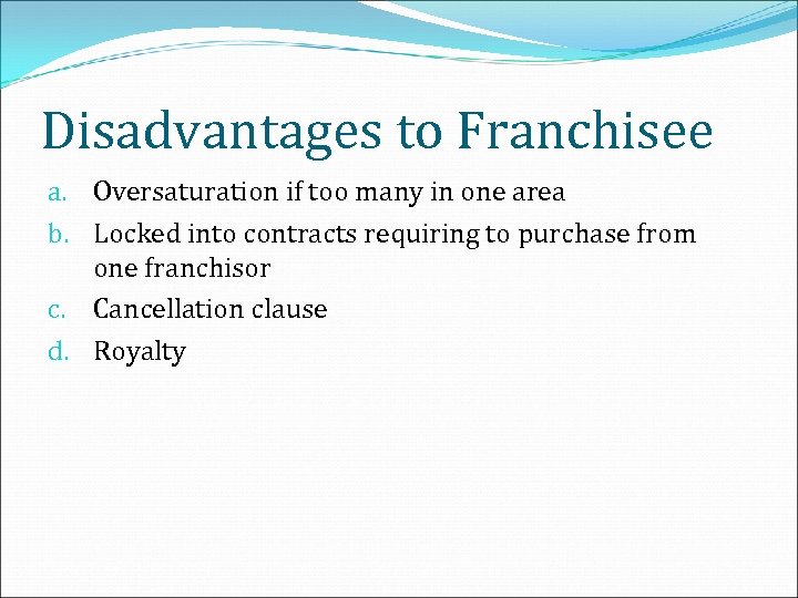 Disadvantages to Franchisee a. Oversaturation if too many in one area b. Locked into