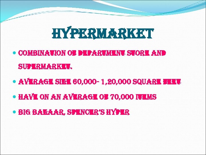 hypermarket combination of department store and supermarket. average size 60, 000 - 1, 20,