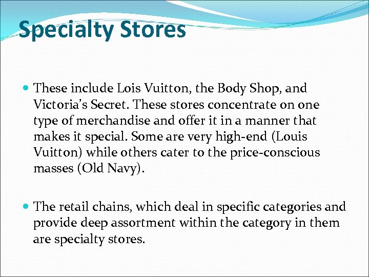 Specialty Stores These include Lois Vuitton, the Body Shop, and Victoria’s Secret. These stores