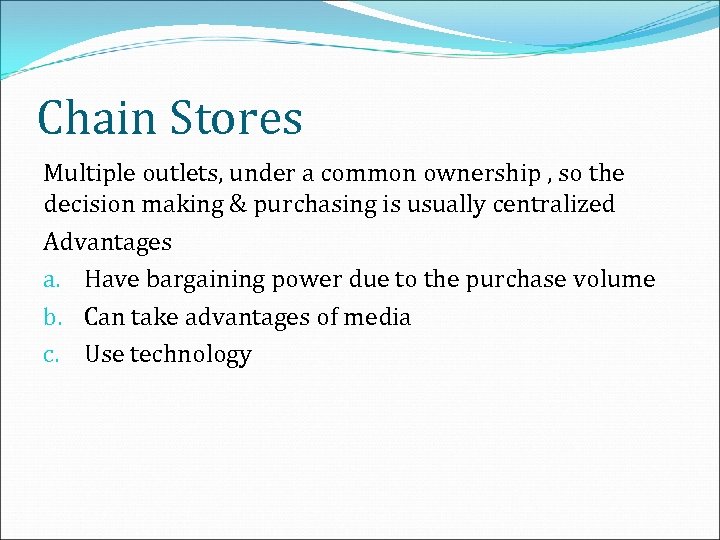 Chain Stores Multiple outlets, under a common ownership , so the decision making &