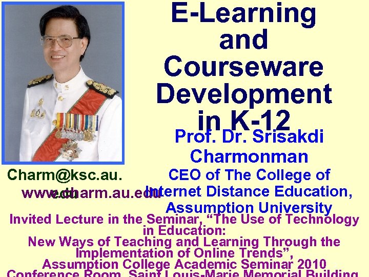 E-Learning and Courseware Development in K-12 Prof. Dr. Srisakdi Charmonman CEO of The College