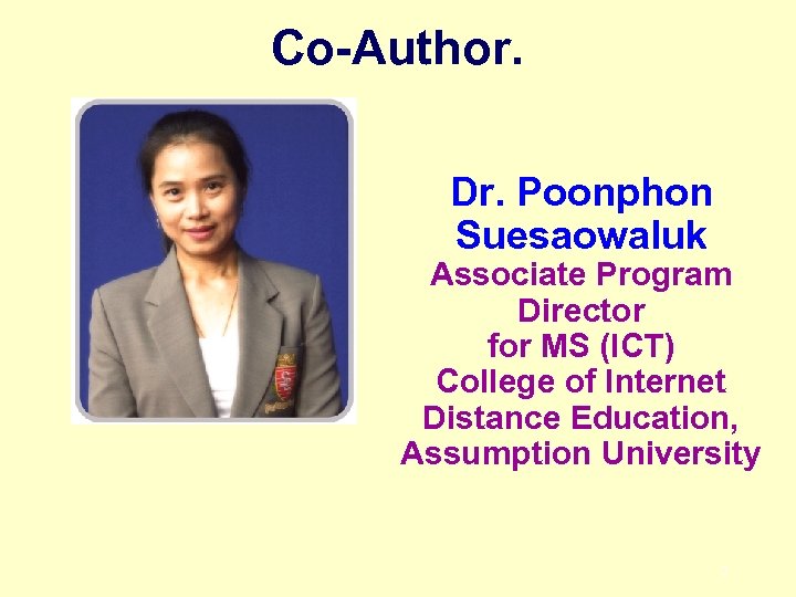 Co-Author. Dr. Poonphon Suesaowaluk Associate Program Director for MS (ICT) College of Internet Distance