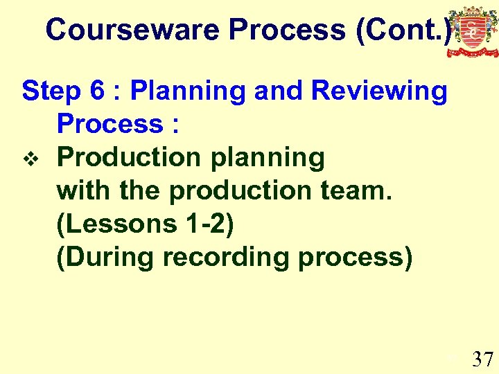 Courseware Process (Cont. ) Step 6 : Planning and Reviewing Process : v Production