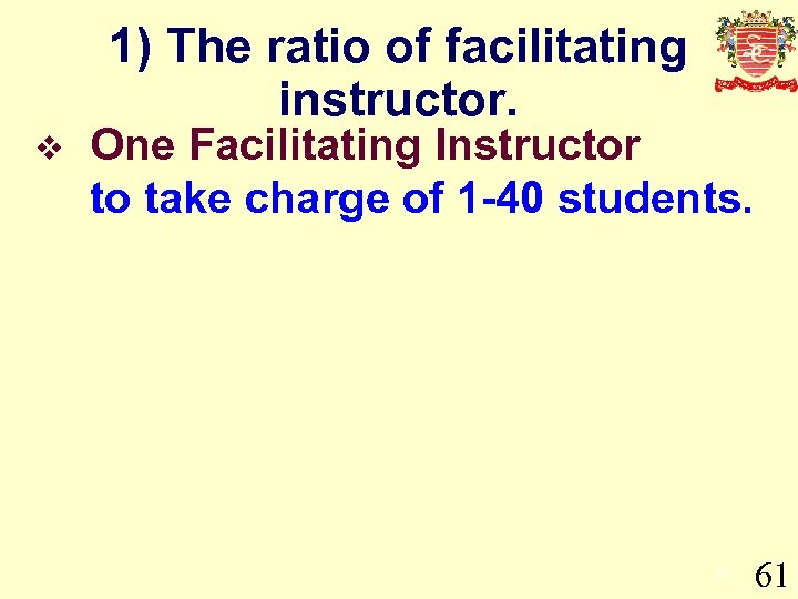 1) The ratio of facilitating instructor. v One Facilitating Instructor to take charge of