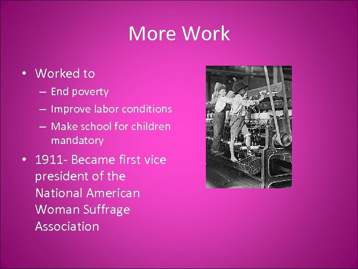 More Work • Worked to – End poverty – Improve labor conditions – Make