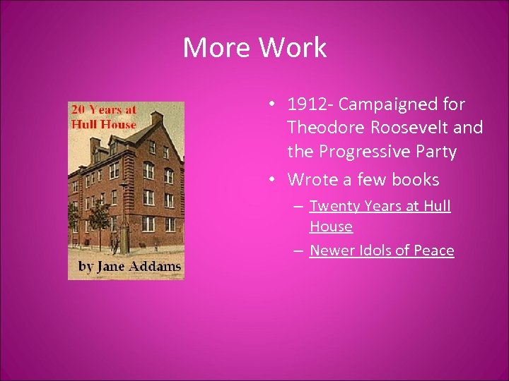 More Work • 1912 - Campaigned for Theodore Roosevelt and the Progressive Party •