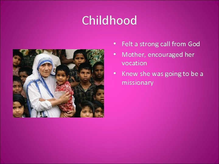 Childhood • Felt a strong call from God • Mother, encouraged her vocation •