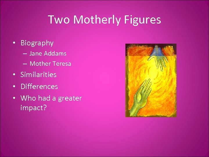 Two Motherly Figures • Biography – Jane Addams – Mother Teresa • Similarities •