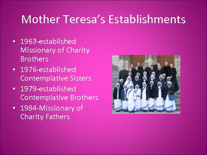 Mother Teresa’s Establishments • 1963 -established Missionary of Charity Brothers • 1976 -established Contemplative