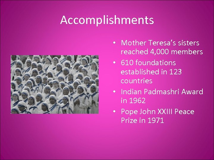 Accomplishments • Mother Teresa’s sisters reached 4, 000 members • 610 foundations established in