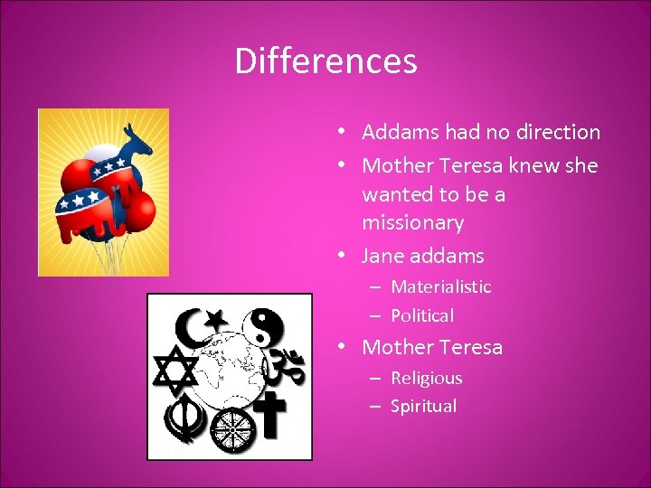 Differences • Addams had no direction • Mother Teresa knew she wanted to be