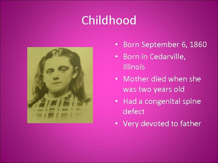 Childhood • Born September 6, 1860 • Born in Cedarville, Illinois • Mother died