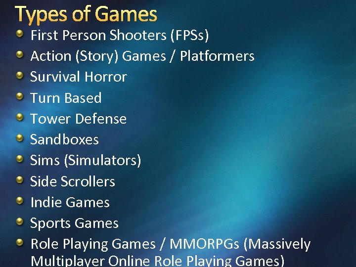 Types of Games First Person Shooters (FPSs) Action (Story) Games / Platformers Survival Horror