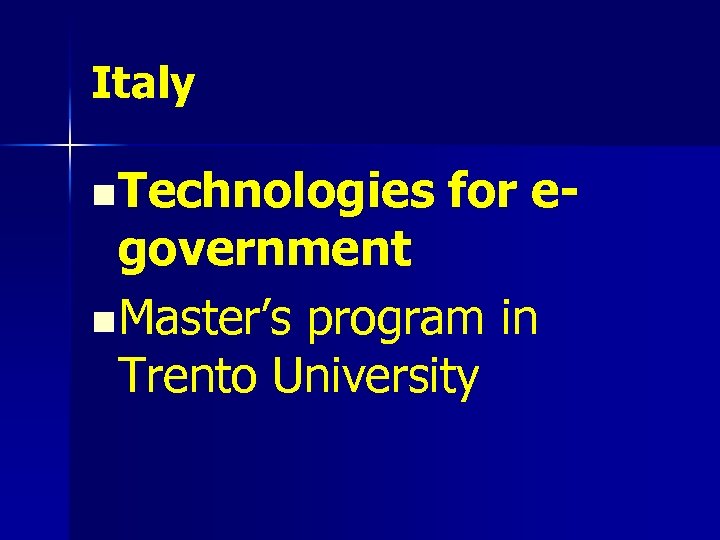 Italy n Technologies for e- government n Master’s program in Trento University 