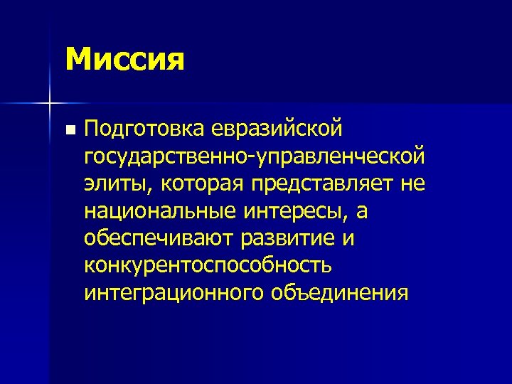 Миссия n Подготовка евразийской государственно-управленческой элиты, которая представляет не национальные интересы, а обеспечивают развитие