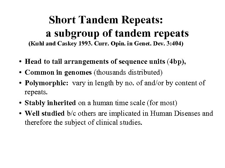 Short Tandem Repeats: a subgroup of tandem repeats (Kuhl and Caskey 1993. Curr. Opin.