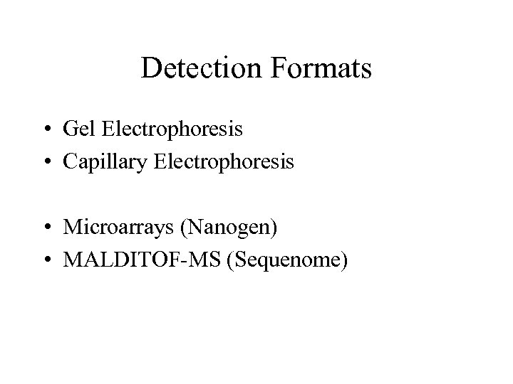 Detection Formats • Gel Electrophoresis • Capillary Electrophoresis • Microarrays (Nanogen) • MALDITOF-MS (Sequenome)