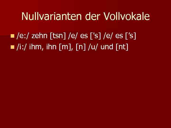 Nullvarianten der Vollvokale n /e: / zehn [tsn] /e/ es ['s] /e/ es [’s]