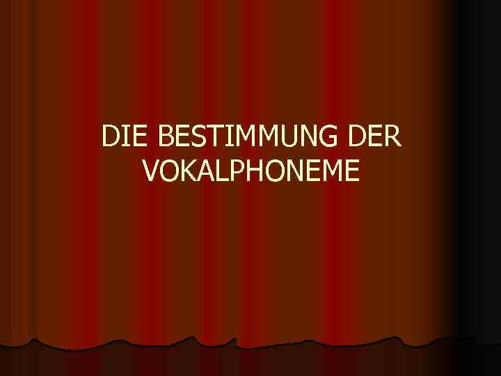 DIE BESTIMMUNG DER VOKALPHONEME 