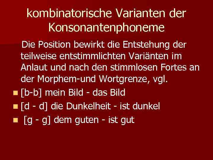 kombinatorische Varianten der Konsonantenphoneme Die Position bewirkt die Entstehung der teilweise entstimmlichten Variänten im