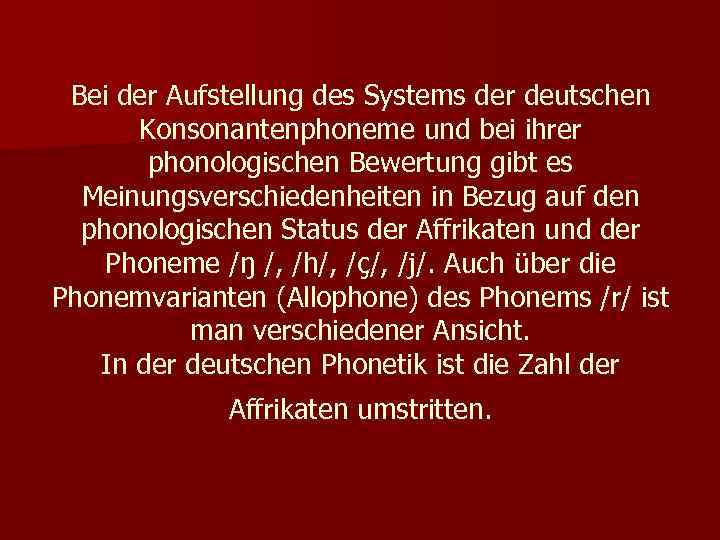 Bei der Aufstellung des Systems der deutschen Konsonantenphoneme und bei ihrer phonologischen Bewertung gibt