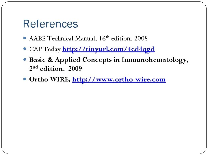 References AABB Technical Manual, 16 th edition, 2008 CAP Today http: //tinyurl. com/4 cd